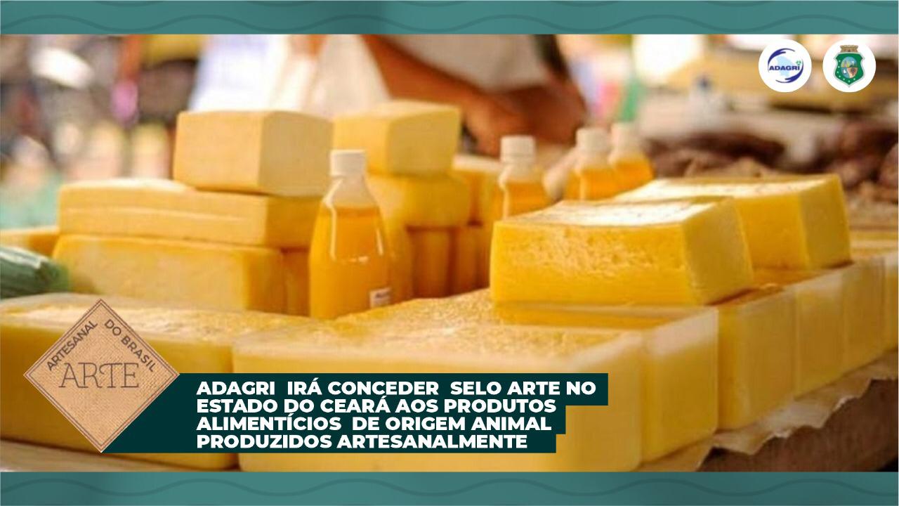 ADAGRI IRÁ CONCEDER SELO ARTE NO ESTADO DO CEARÁ AOS PRODUTOS ALIMENTÍCIOS DE ORIGEM ANIMAL PRODUZIDOS ARTESANALMENTE