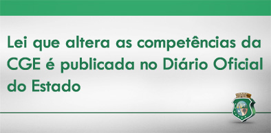 Lei que altera as competências da CGE é publicada no Diário Oficial do Estado