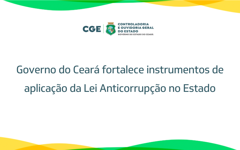 Governo do Ceará fortalece instrumentos de aplicação da Lei Anticorrupção no Estado