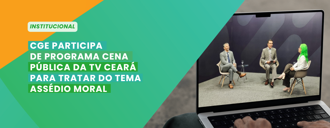 CGE participa programa Cena Pública da TV Ceará para tratar de Assédio Moral