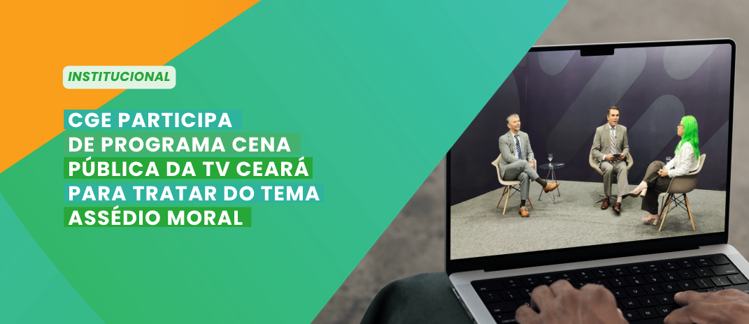 CGE participa programa Cena Pública da TV Ceará para tratar de Assédio Moral