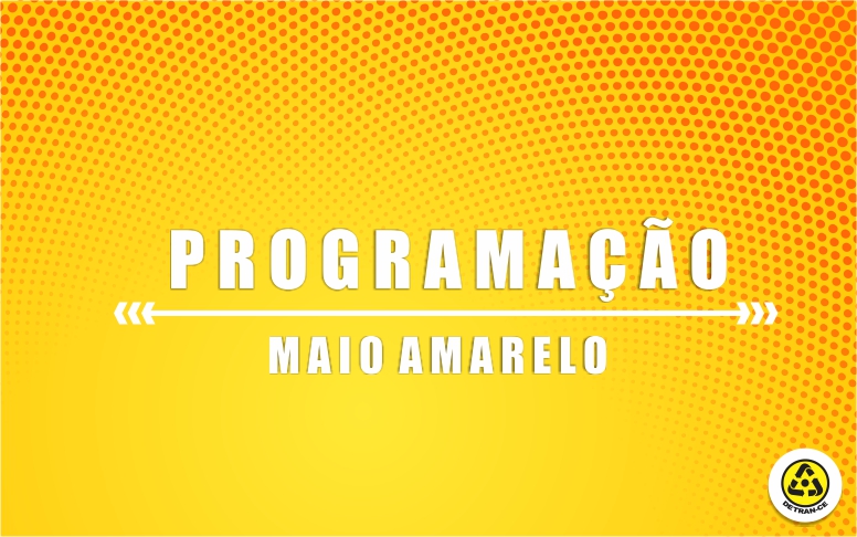 Conheça a programação do DETRAN-CE para o MAIO AMARELO 2019