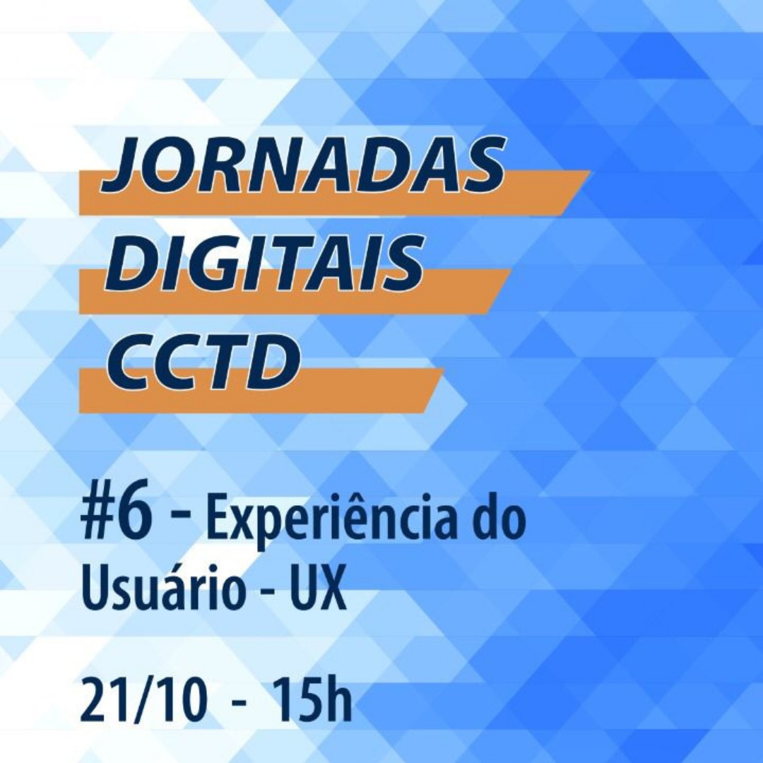 Jornadas Digitais CCTD – #6 Experiencia do Usuário (UX)