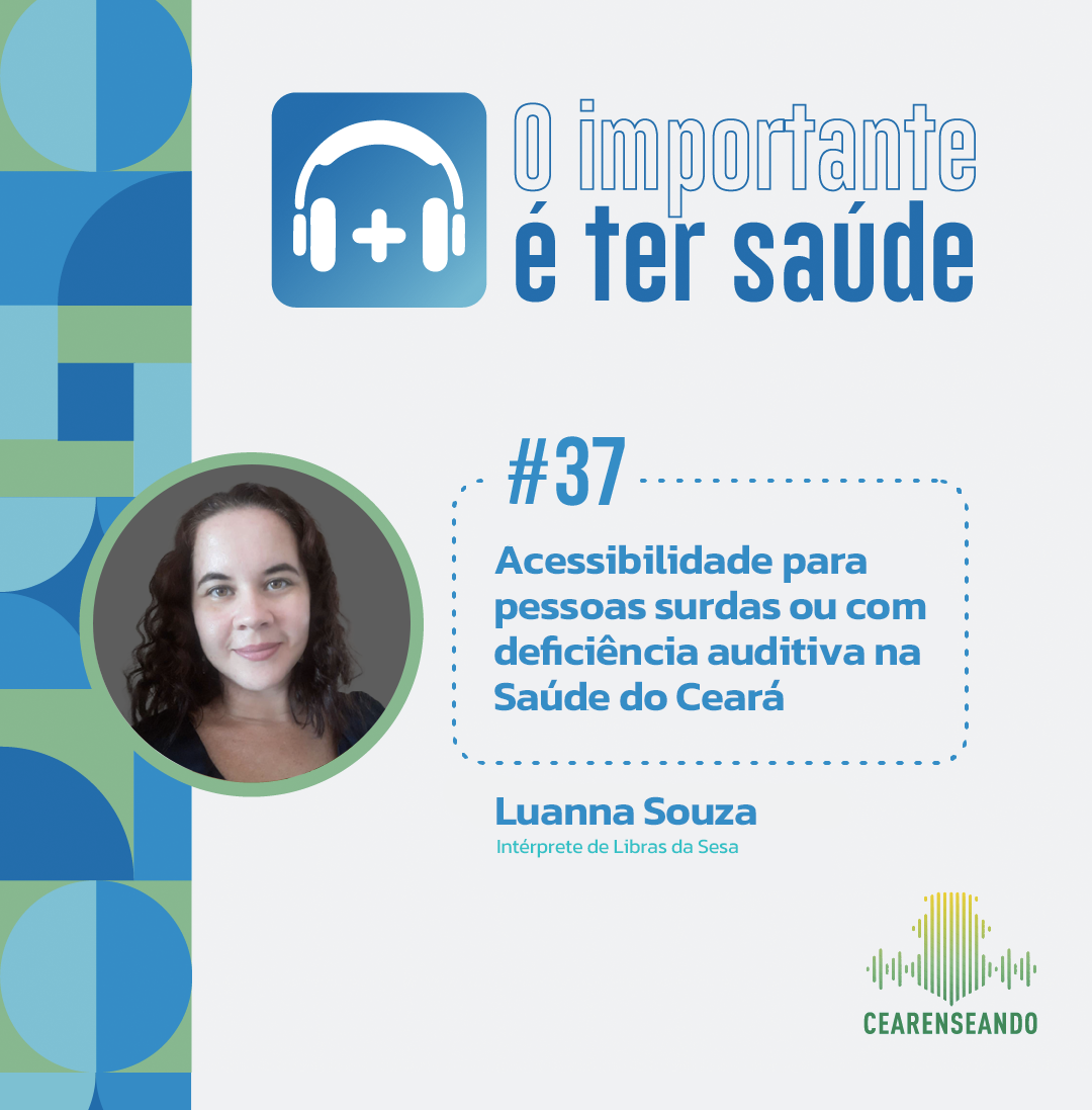 O importante é ter saúde #37: acessibilidade para pessoas surdas ou com deficiência auditiva na Saúde do Ceará