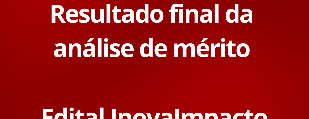 Resultado final da análise de mérito – edital InovaImpacto