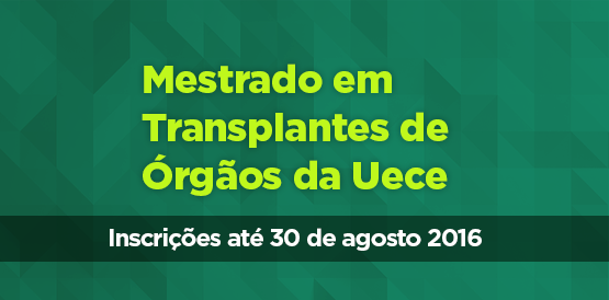 Lançado Edital para 1ª turma de mestrado profissional em Transplantes da Uece