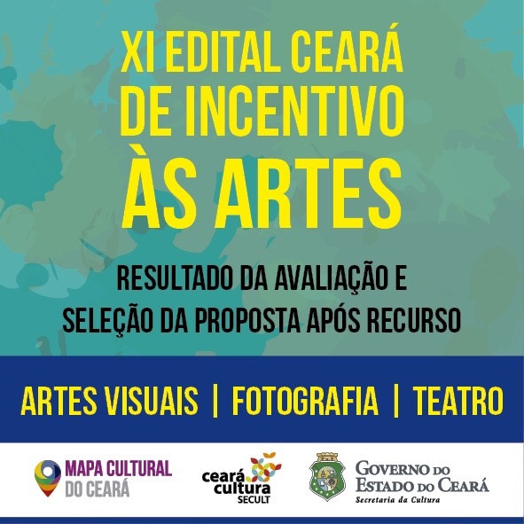 XI Edital Ceará de Incentivo às Artes: Secult divulga Resultado da Avaliação e Seleção da Proposta Após Recurso dos editais de Fotografia, Artes Visuais e Teatro