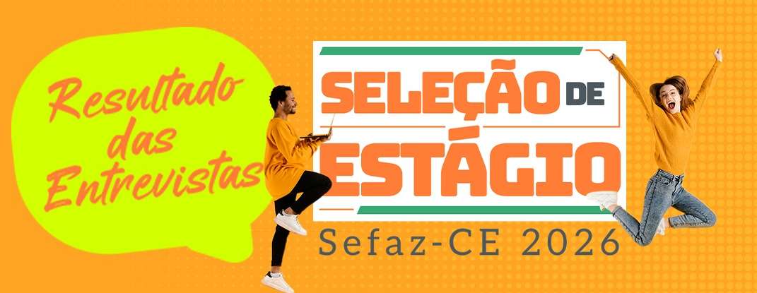 Sefaz-CE divulga resultado preliminar da etapa de entrevistas do Processo Seletivo de Estágio 2026