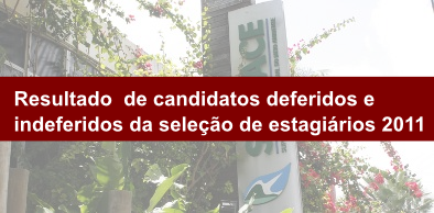 Divulgada lista de candidatos deferidos e indeferidos da seleção de estagiários 2011