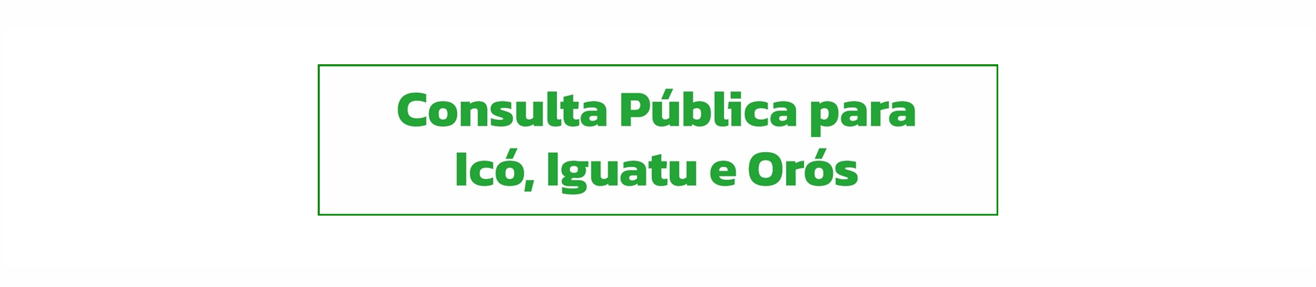 AVISO: Consulta Pública sobre melhorias para CE-282, entre os municípios de Icó, Iguatu e Orós