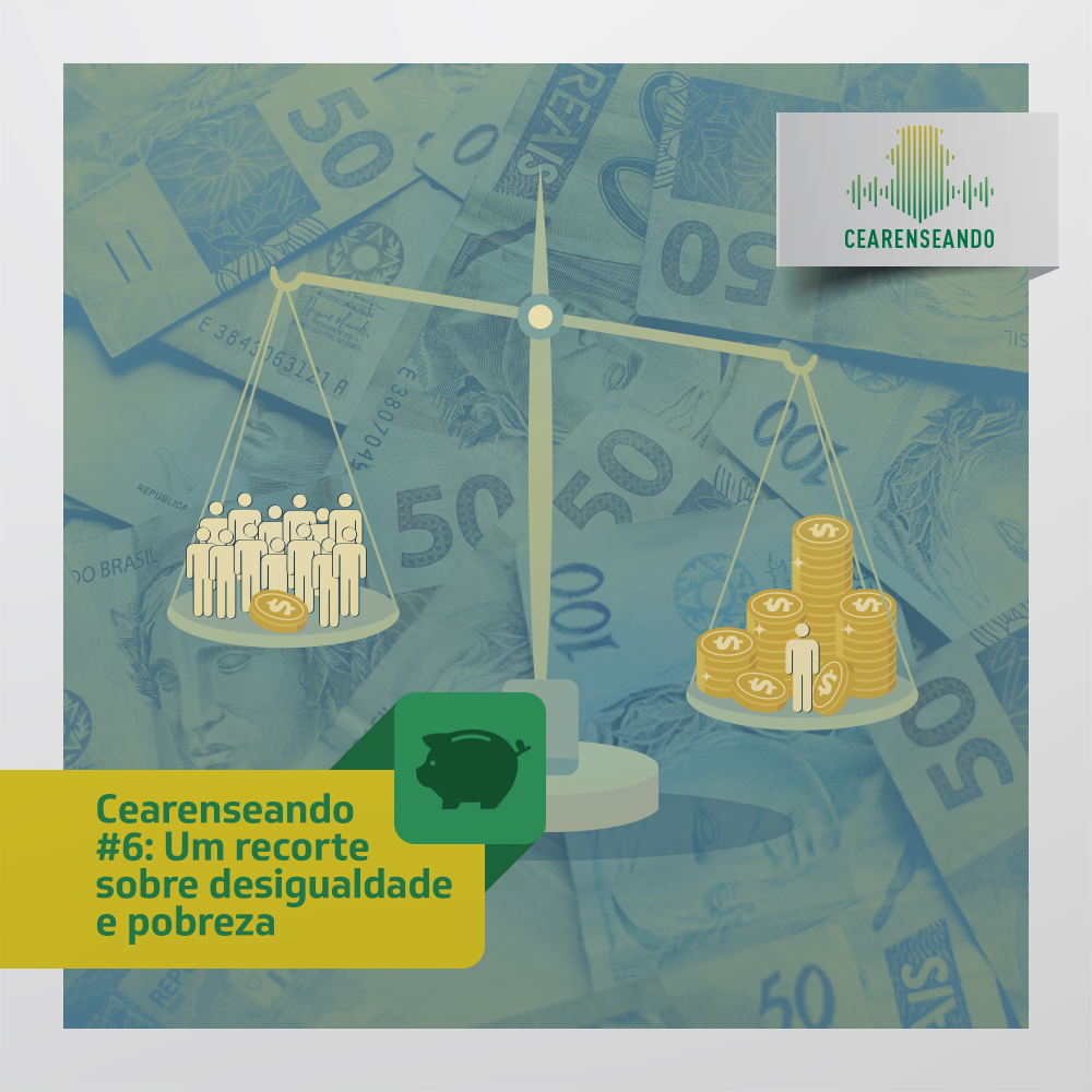 Cearenseando #6: Um recorte sobre desigualdade e pobreza