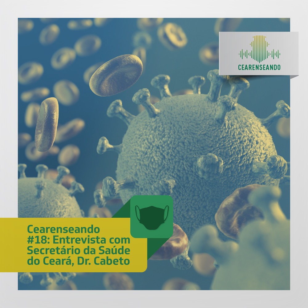 Cearenseando #18: Entrevista com o secretário da Saúde do Ceará, Dr. Cabeto