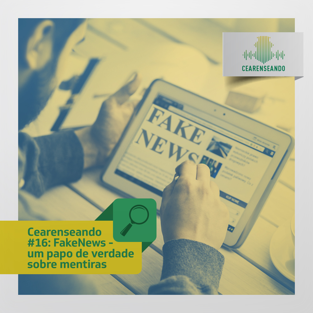 Cearenseando #16: FakeNews – Um papo de verdade sobre mentiras