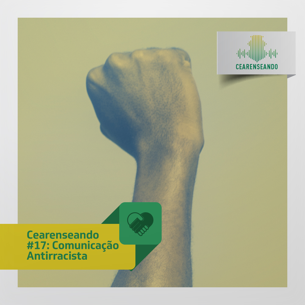 Cearenseando #17: Comunicação Antirracista