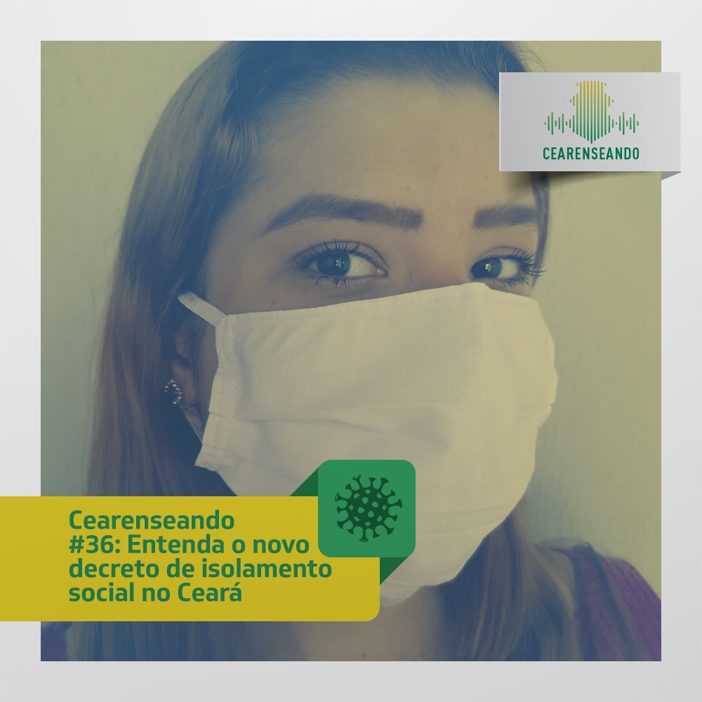 Cearenseando #36: Entenda o novo decreto de isolamento social no Ceará