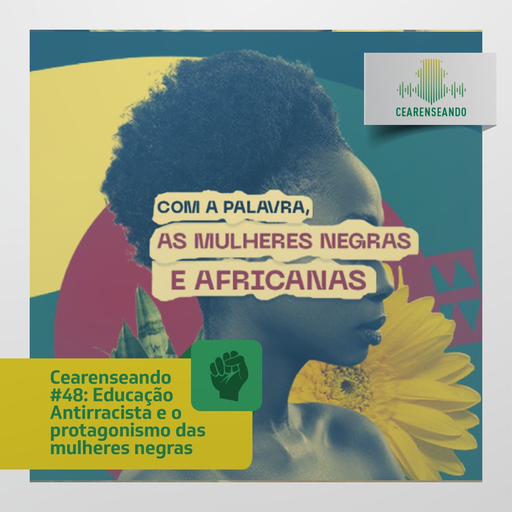 Cearenseando #48: Educação Antirracista e o protagonismo das mulheres negras