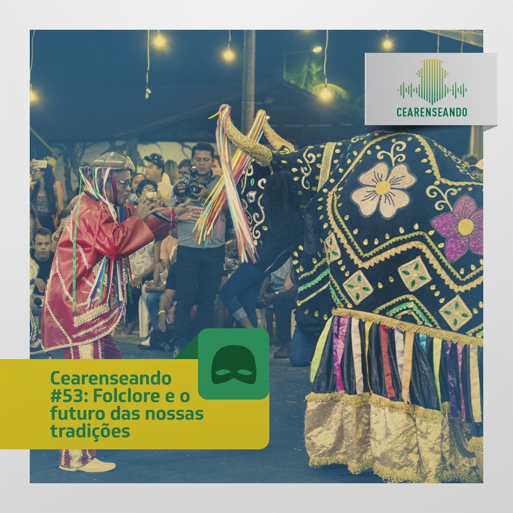 Cearenseando #53 – Folclore e o futuro das nossas tradições