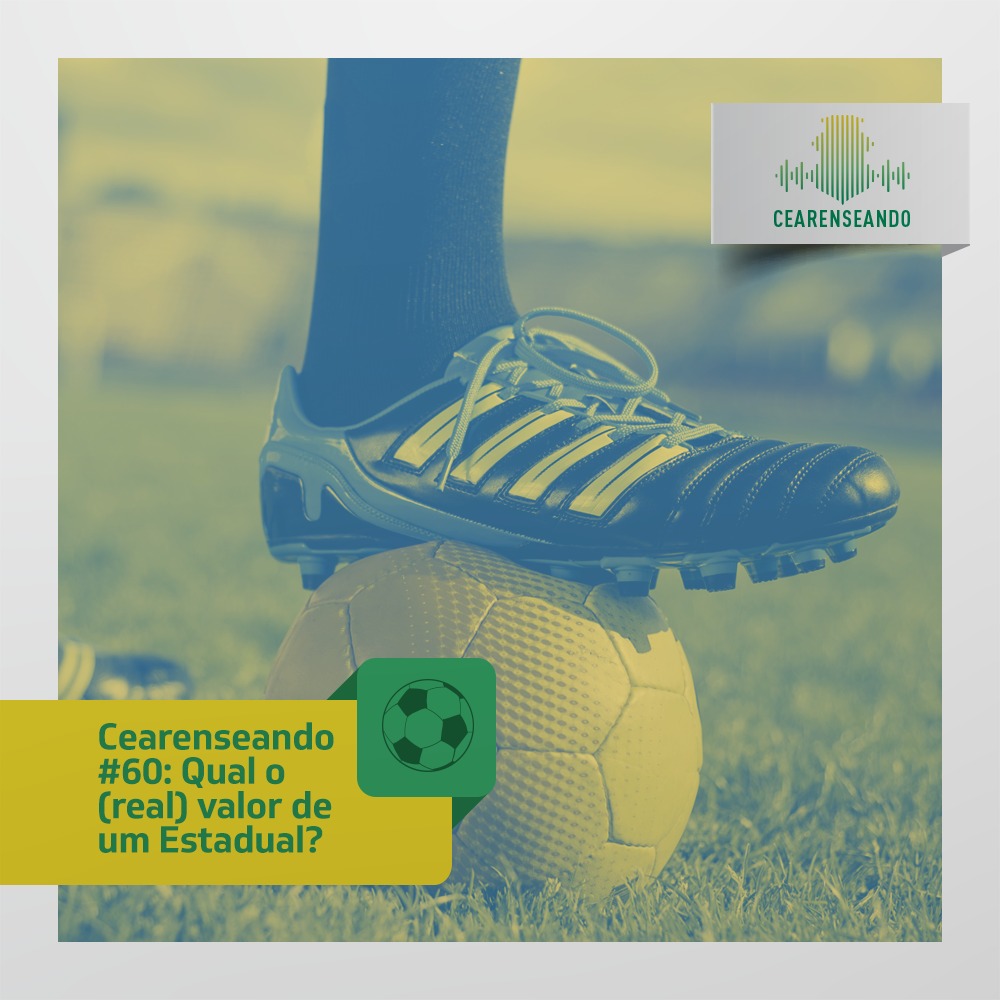 Cearenseando #60: Qual o (real) valor de um Estadual?