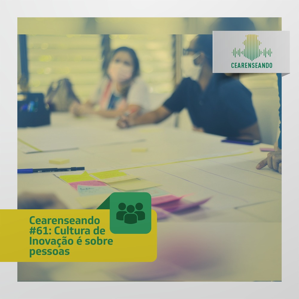 Cearenseando #61: Cultura de Inovação é sobre pessoas