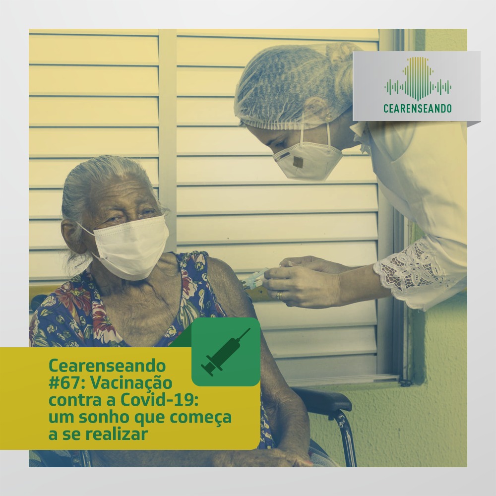 Cearenseando #67: Vacinação contra a Covid-19: um sonho que começa a se realizar