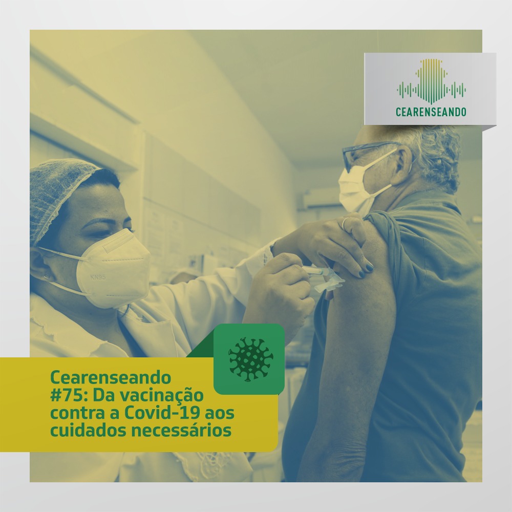Cearenseando #75: Da vacinação contra a Covid-19 aos cuidados necessários