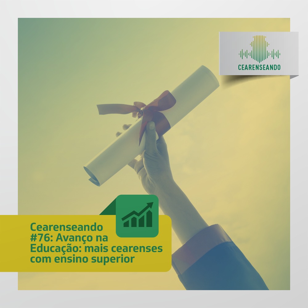 Cearenseando #76: Avanço na Educação: Mais cearenses com Ensino Superior