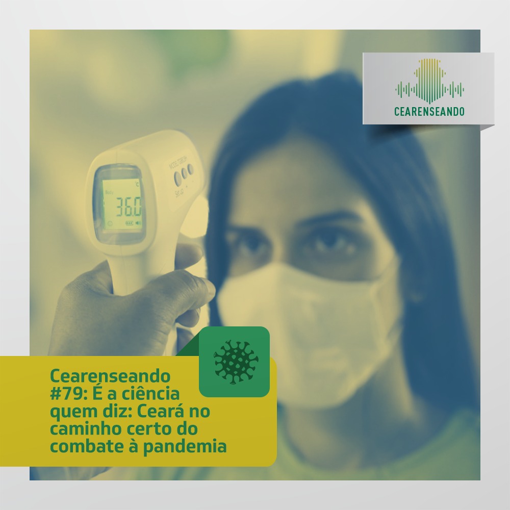 Cearenseando #79: É a ciência quem diz: Ceará no caminho certo do combate à pandemia