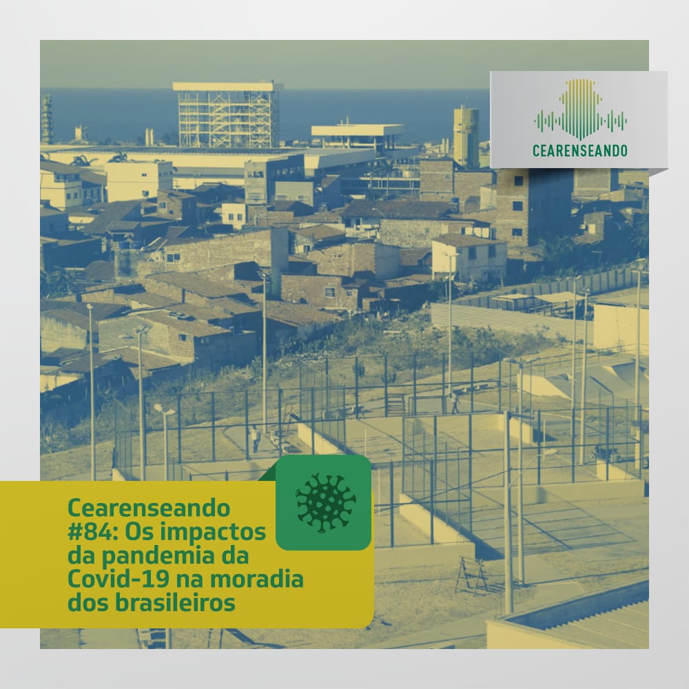 Cearenseando #84: Os impactos da pandemia da Covid-19 na moradia dos brasileiros