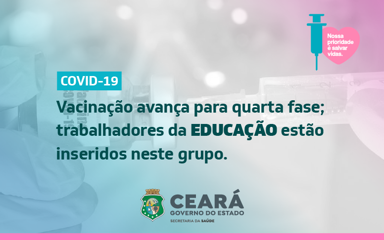 Ceará avança na imunização e inicia 4ª fase vacinando trabalhadores da Educação a partir deste sábado (29)