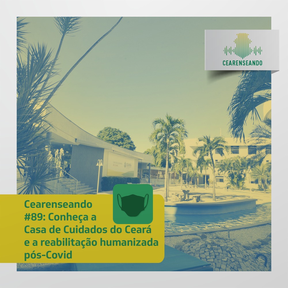 Cearenseando #89 –  Conheça a Casa de Cuidados do Ceará e a reabilitação humanizada pós-Covid