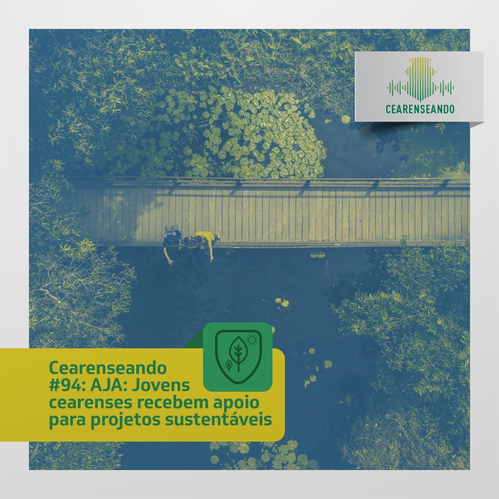 Cearenseando #94 – AJA: Jovens cearenses recebem apoio para projetos sustentáveis