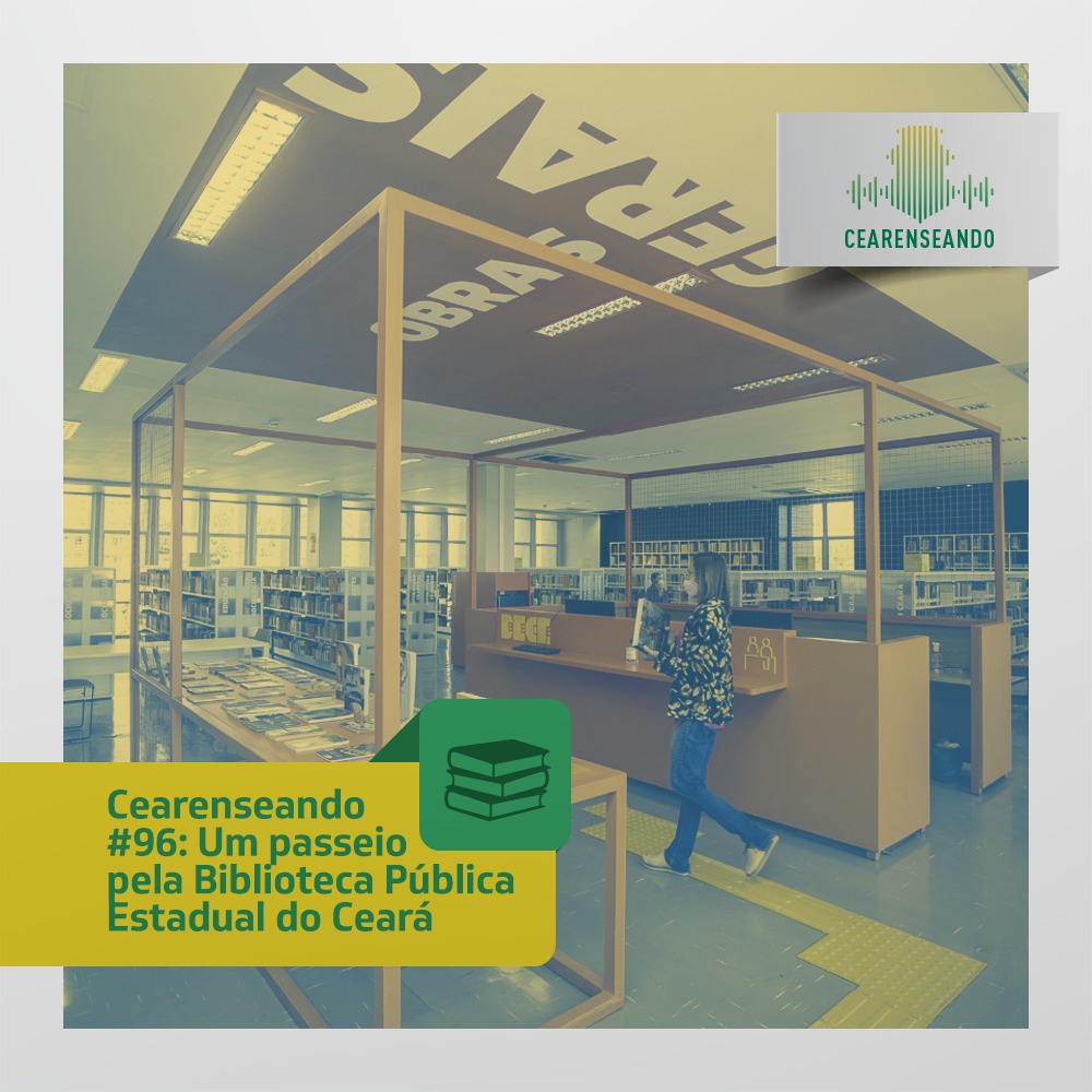 Cearenseando #96 – Um passeio pela Biblioteca Pública Estadual do Ceará