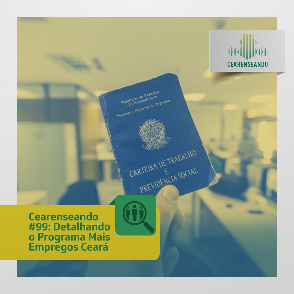 Cearenseando #99 – Detalhando o Programa Mais Empregos Ceará