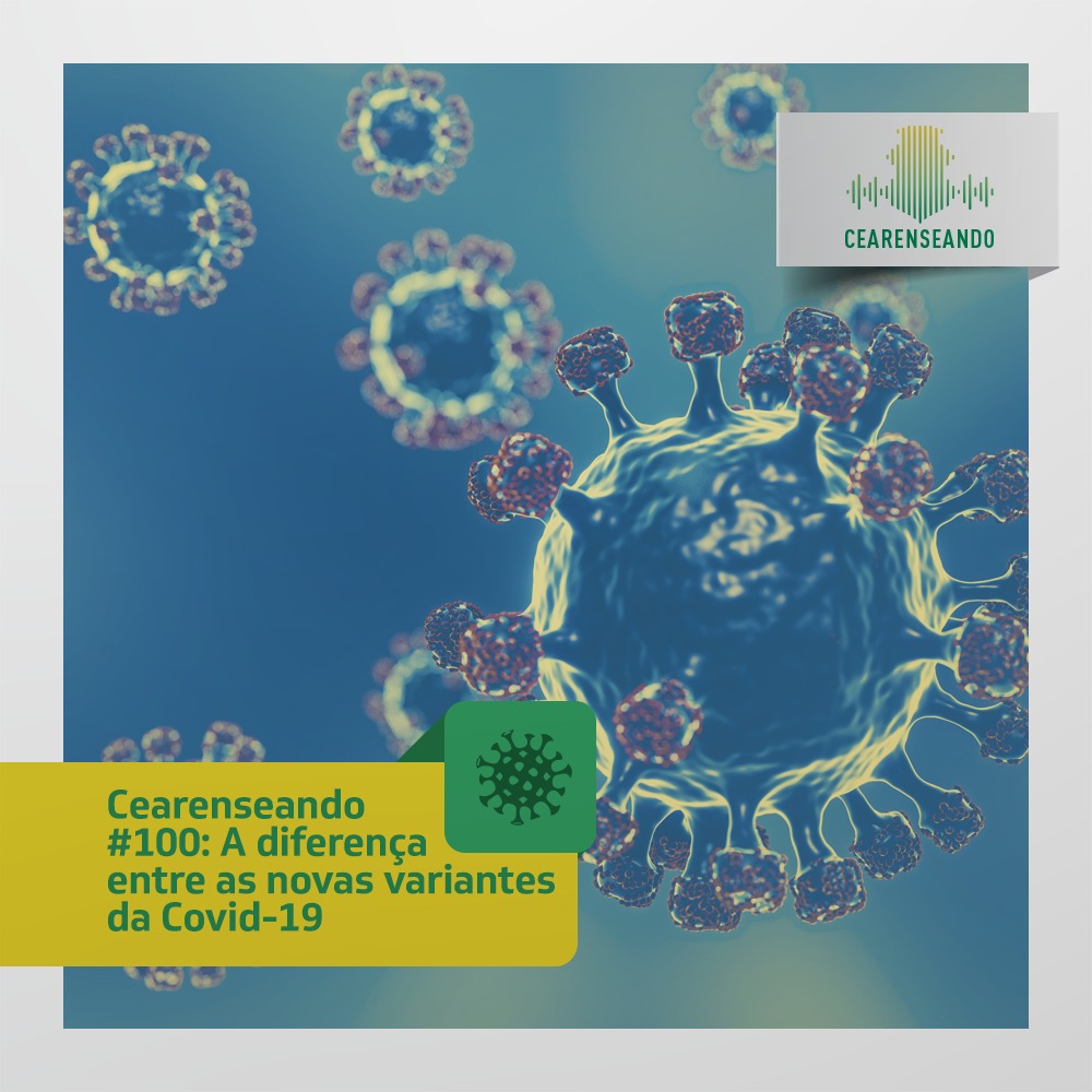 Cearenseando #100 – A diferença entre as novas variantes da Covid-19