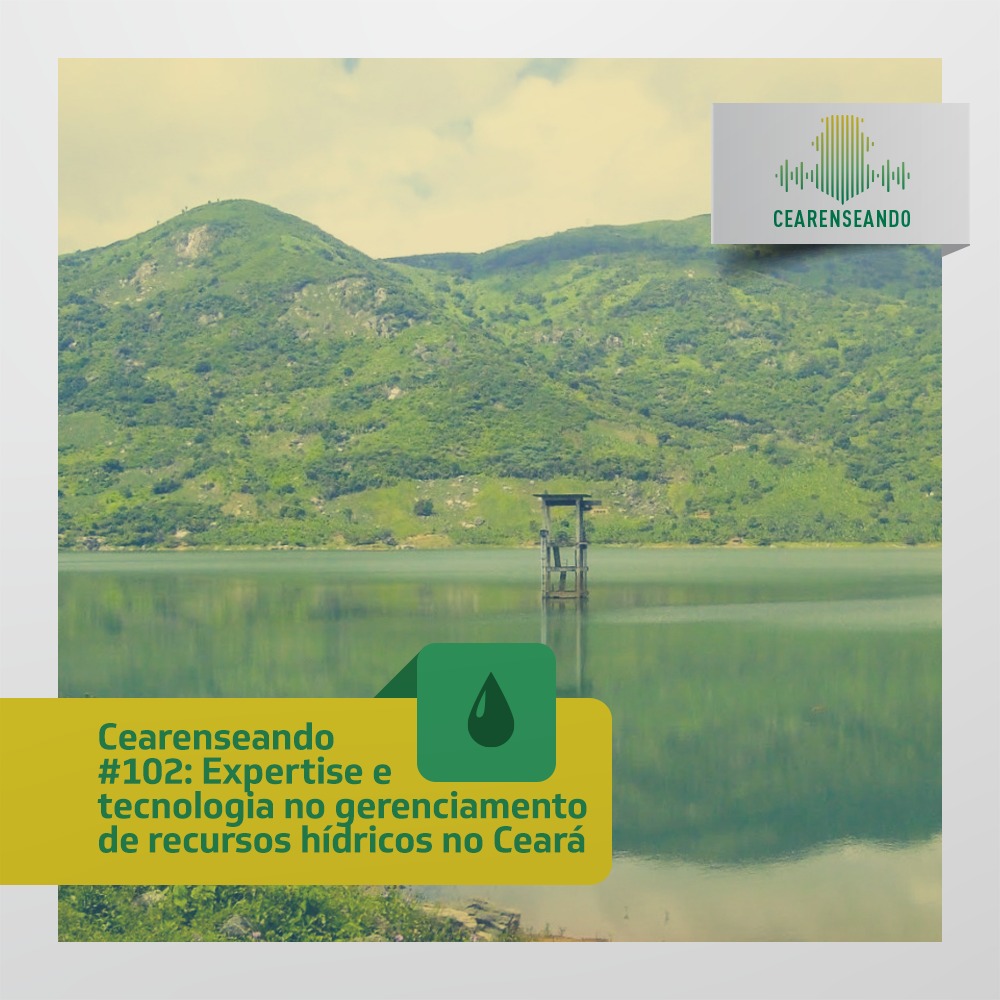Cearenseando #102 – Expertise e tecnologia no gerenciamento de recursos hídricos no Ceará