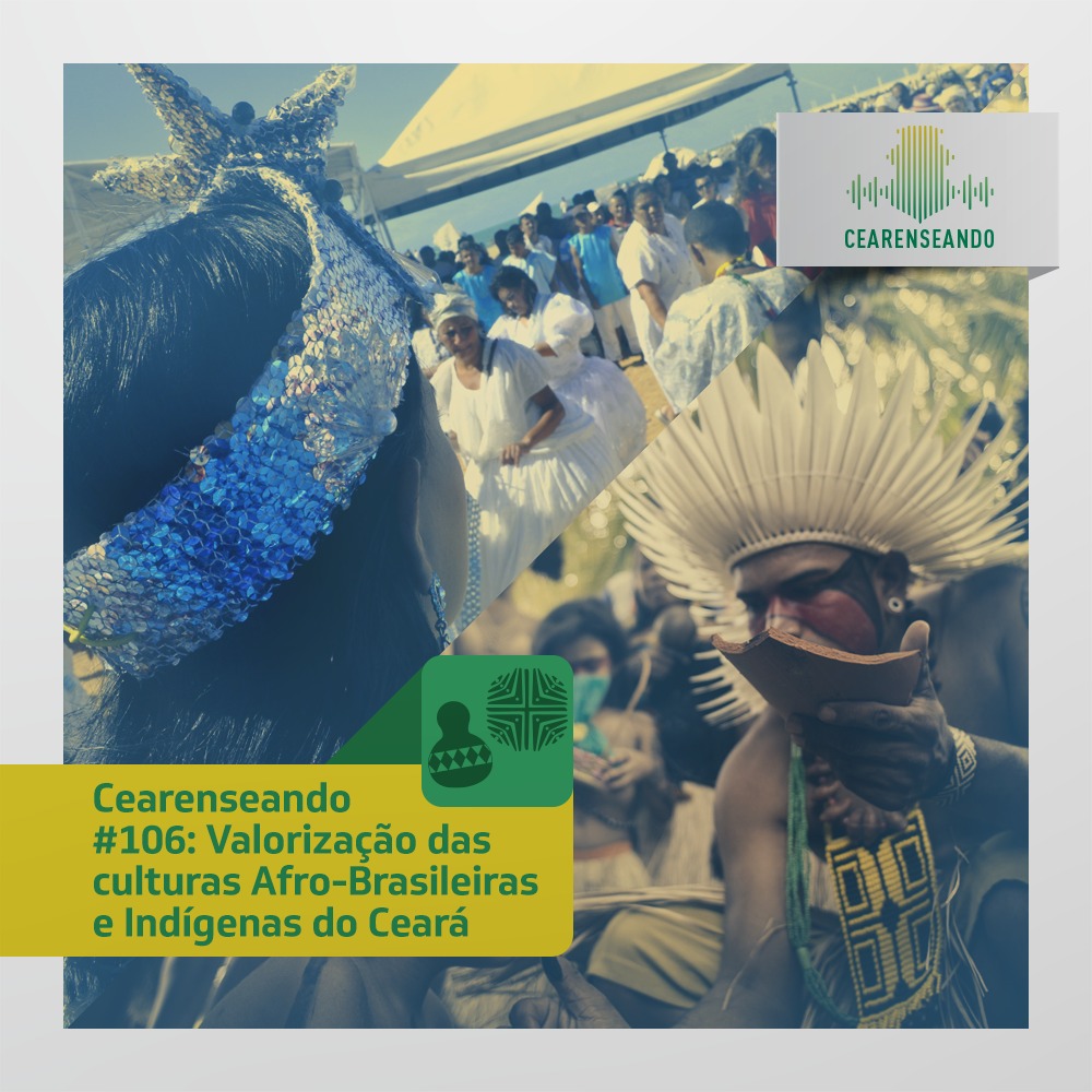 Cearenseando #106 – Valorização das culturas Afro-Brasileiras e Indígenas do Ceará