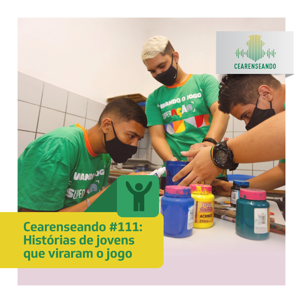 Cearenseando #111 – Histórias de jovens que viraram o jogo