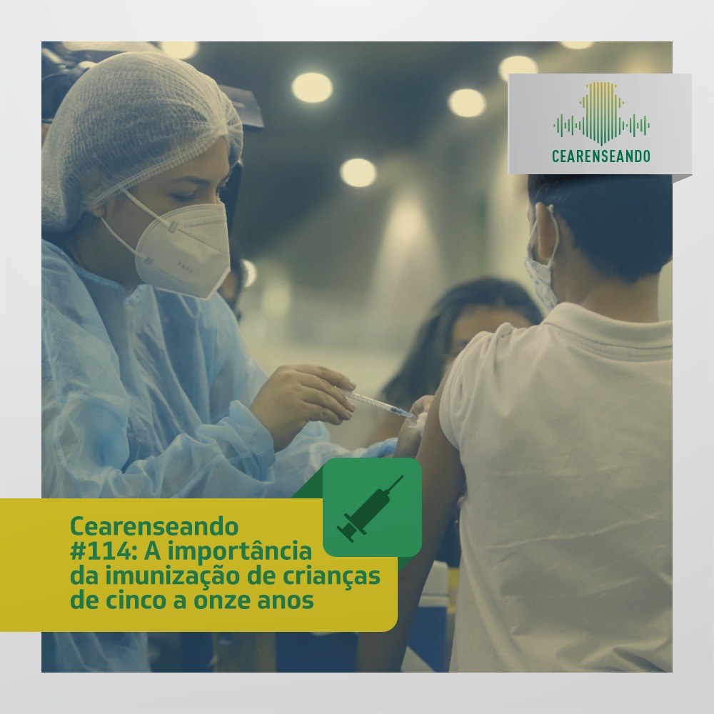 Cearenseando #114 – Vacinação infantil: o perigo das notícias falsas e a importância da imunização de crianças de cinco a onze anos