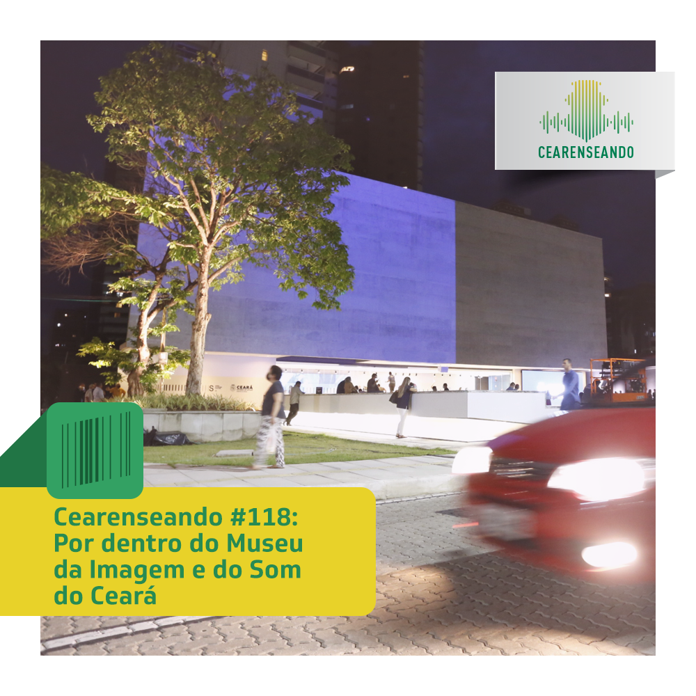 Cearenseando #118 – Por dentro do Museu da Imagem e do Som do Ceará