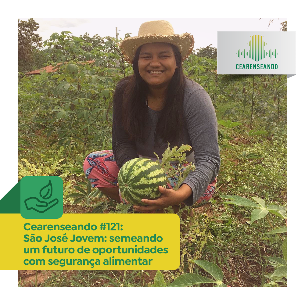 Cearenseando #121 – São José Jovem: semeando um futuro de oportunidades com segurança alimentar