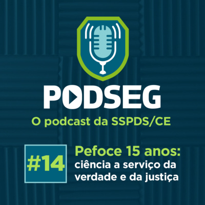 PodSeg #14 – Pefoce 15 anos: ciência a serviço da verdade e da justiça