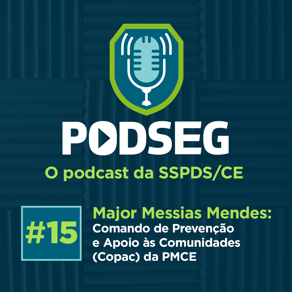 PodSeg #15 – Major Messias Mendes: Comando de Prevenção e Apoio às Comunidades (Copac) da PMCE