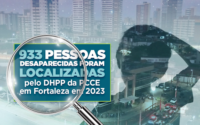 Polícia Civil encerra 2023 com 933 pessoas desaparecidas localizadas em Fortaleza