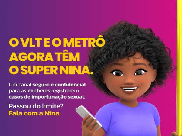 Parceria entre ETUFOR, METROFOR e Secretaria das Mulheres amplia plataforma Super NINA para enfrentamento à importunação sexual em VLTs e Metrôs