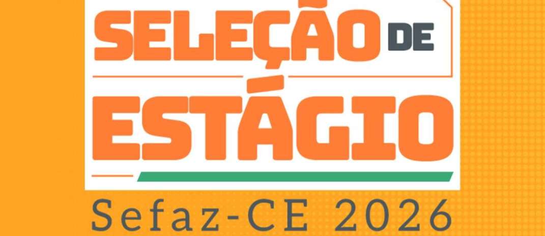 Sefaz-CE convoca candidatos para a etapa de entrevistas do Programa de Estágio 2026