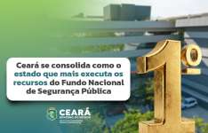 Ceará se consolida como o estado que mais executa os recursos do Fundo Nacional de Segurança Pública