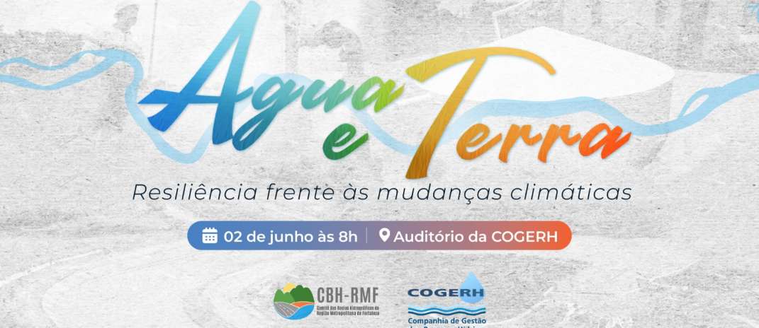 Cogerh promove Seminário “Água e Terra: Resiliência Frente às Mudanças Climáticas” no dia 02 de junho