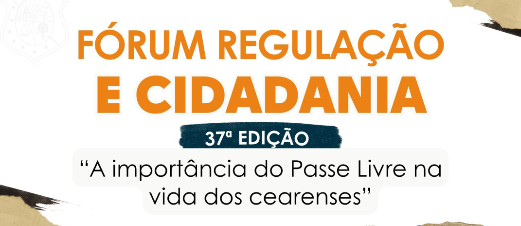 37º Fórum Regulação e Cidadania discutirá a importância do Passe Livre na vida dos cearenses
